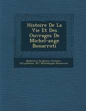 Histoire de La Vie Et Des Ouvrages de Michel-Ange Bonarroti