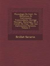 Physiologie Du Gout, Ou, M Ditations de Gastronomie Transcendante: Ouvrage Th Orique, Historique, Et A L'Ordre Du Jour: D Di Aux Gastronomes Parisiens
