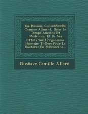 Du Poisson, Consid Er E Comme Aliment, Dans Le Temps Anciens Et Modernes, Et de Ses Effets Sur L'Organisme Humain: Th Ese Pour Le Doctorat En M Edecin