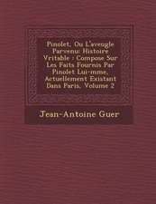 Pinolet, Ou L'aveugle Parvenu: Histoire V�ritable: Compos�e Sur Les Faits Fournis Par Pinolet Lui-m�me, Actuellement Existant Da