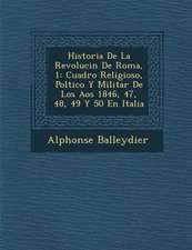 Historia De La Revoluci�n De Roma, 1: Cuadro Religioso, Pol�tico Y Militar De Los A�os 1846, 47, 48, 49 Y 50 En Italia