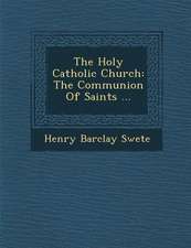 The Holy Catholic Church: The Communion of Saints ...