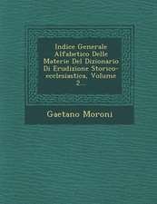 Indice Generale Alfabetico Delle Materie Del Dizionario Di Erudizione Storico-ecclesiastica, Volume 2...