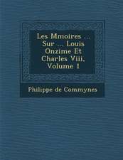 Les M Moires ... Sur ... Louis Onzi Me Et Charles VIII, Volume 1