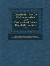 Zeitschrift Für Die Zuckerindustrie Der Česchoslovakischen Republik, Volume 17...