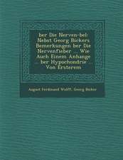 Ber Die Nerven- Bel: Nebst Georg Bickers Bemerkungen Ber Die Nervenfieber ... Wie Auch Einem Anhange ... Ber Hypochondrie ... Von Ersterem