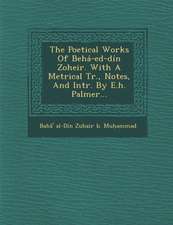 The Poetical Works of Beha-Ed-Din Zoheir. with a Metrical Tr., Notes, and Intr. by E.H. Palmer...