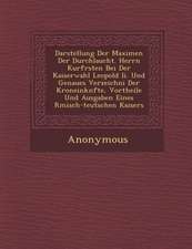 Darstellung Der Maximen Der Durchlaucht. Herrn Kurf Rsten Bei Der Kaiserwahl Leopold II. Und Genaues Verzeichni Der Kroneink Nfte, Vortheile Und Ausga