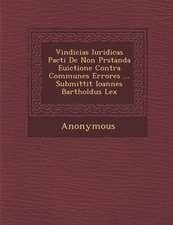 Vindicias Iuridicas Pacti de Non PR Standa Euictione Contra Communes Errores ... Submittit Ioannes Bartholdus Lex