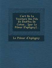 L'art De La Teinture Des Fils Et Étoffes De Coton... [par Le Pileur D'apligny]...