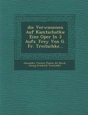 Die Verwiesenen Auf Kamtschatka: Eine Oper in 3 Aufz. Frey Von G. Fr. Treitschke