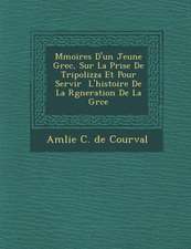 M Moires D'Un Jeune Grec, Sur La Prise de Tripolizza Et Pour Servir L'Histoire de La R G Neration de La Gr Ce