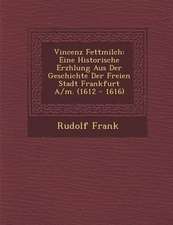 Vincenz Fettmilch: Eine Historische Erz Hlung Aus Der Geschichte Der Freien Stadt Frankfurt A/M. (1612 - 1616)