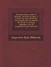 Interpretacion Clara Y Sencilla � Sentido Propio, Y Literal En Una Par�frasis Continuada De Los Salmos De David Y C�nticos Sagrad