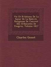 Vie Et R�v�lations De La Soeur De La Nativit�, Religieuse De Couvent Des Urbanistes De Foug�res, Volume 1817