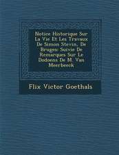 Notice Historique Sur La Vie Et Les Travaux de Simon Stevin, de Bruges: Suivie de Remarques Sur Le Dodoens de M. Van Meerbeeck