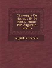 Chronique Du Hainaut Et de Mons, Publi E Par Augustin LaCroix