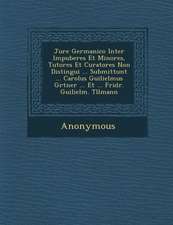 Jure Germanico Inter Impuberes Et Minores, Tutores Et Curatores Non Distingui ... Submittunt ... Carolus Guilielmus G Rtner ... Et ... Fridr. Guilielm