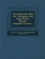 Jahresbericht Uber Die Thatigkeit Der Kaiserlichen Nicolai-Hauptsternwarte...