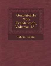 Geschichte Von Frankreich, Volume 13...