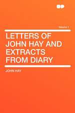 Letters of John Hay and Extracts From Diary Volume 1