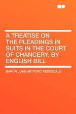 A Treatise on the Pleadings in Suits in the Court of Chancery, by English Bill