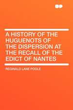 A History of the Huguenots of the Dispersion at the Recall of the Edict of Nantes