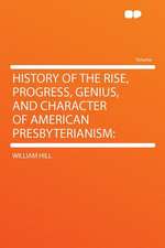 History of the Rise, Progress, Genius, and Character of American Presbyterianism