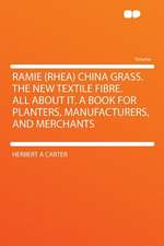 Ramie (rhea) China Grass. the New Textile Fibre. All About It. a Book for Planters, Manufacturers, and Merchants