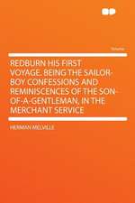 Redburn His First Voyage. Being the Sailor-Boy Confessions and Reminiscences of the Son-Of-A-Gentleman, in the Merchant Service