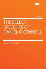 The Select Speeches of Daniel O'Connell Volume 1