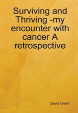 Surviving and Thriving -my encounter with cancer A retrospective