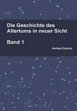 Die Geschichte Des Altertums in Neuer Sicht Band 1