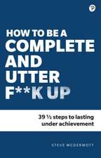 How to be a Complete and Utter F**k Up