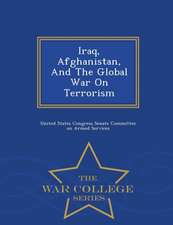 Iraq, Afghanistan, and the Global War on Terrorism - War College Series