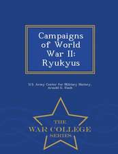 Campaigns of World War II: Ryukyus - War College Series