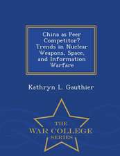 China as Peer Competitor? Trends in Nuclear Weapons, Space, and Information Warfare - War College Series