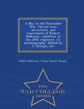 A Boy in the Peninsular War. the Services, Adventures, and Experiences of Robert Blakeney, Subaltern in the 28th Regiment. an Autobiography. Edited by