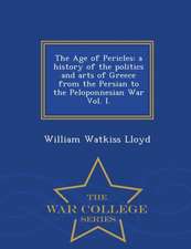 The Age of Pericles: A History of the Politics and Arts of Greece from the Persian to the Peloponnesian War Vol. I. - War College Series