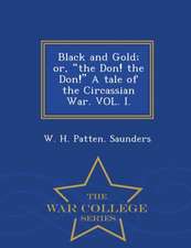 Black and Gold; Or, the Don! the Don! a Tale of the Circassian War. Vol. I. - War College Series