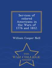 Services of Colored Americans in the Wars of 1776 and 1812. - War College Series