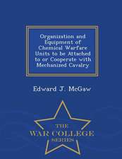 Organization and Equipment of Chemical Warfare Units to Be Attached to or Cooperate with Mechanized Cavalry - War College Series