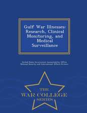 Gulf War Illnesses: Research, Clinical Monitoring, and Medical Surveillance - War College Series