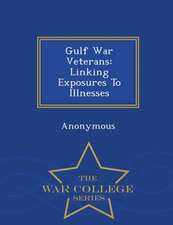 Gulf War Veterans: Linking Exposures to Illnesses - War College Series