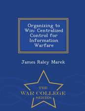 Organizing to Win: Centralized Control for Information Warfare - War College Series