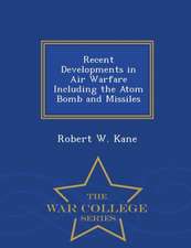 Recent Developments in Air Warfare Including the Atom Bomb and Missiles - War College Series