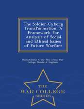 The Soldier-Cyborg Transformation: A Framework for Analysis of Social and Ethical Issues of Future Warfare - War College Series