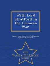 With Lord Stratford in the Crimean War. - War College Series