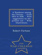 A Residence Among the Chinese: ... from 1853 to 1856 ... with Suggestions on the Present War ... with Illustrations. - War College Series