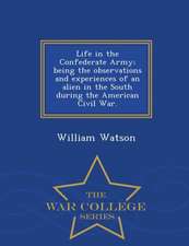 Life in the Confederate Army; Being the Observations and Experiences of an Alien in the South During the American Civil War. - War College Series